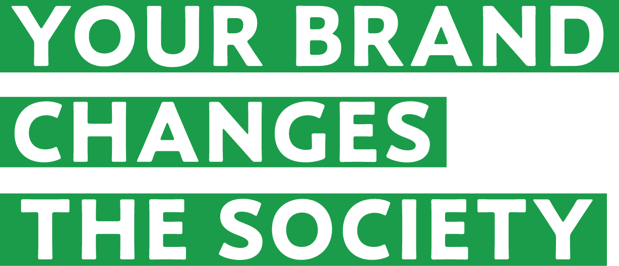 YOUR BRAND CHANGES THE SOCIETY